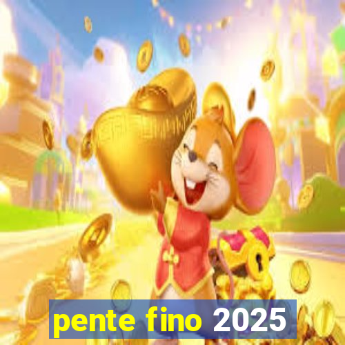 pente fino 2025