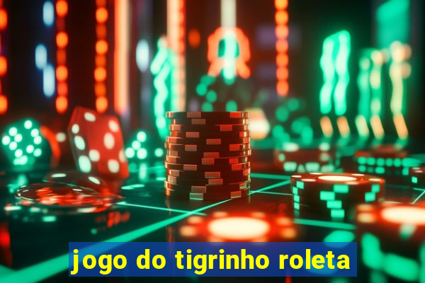 jogo do tigrinho roleta