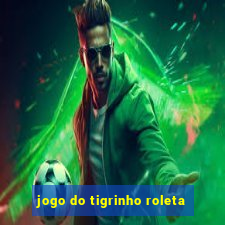 jogo do tigrinho roleta