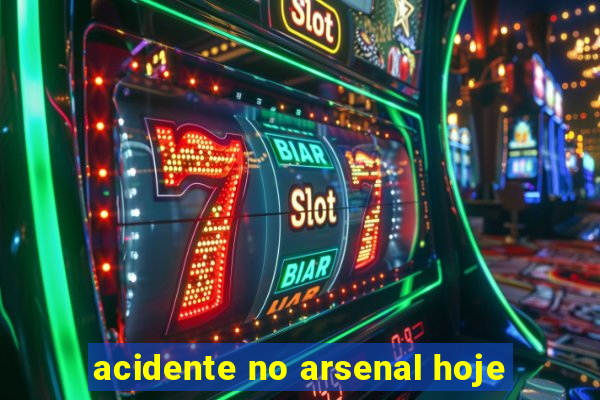acidente no arsenal hoje
