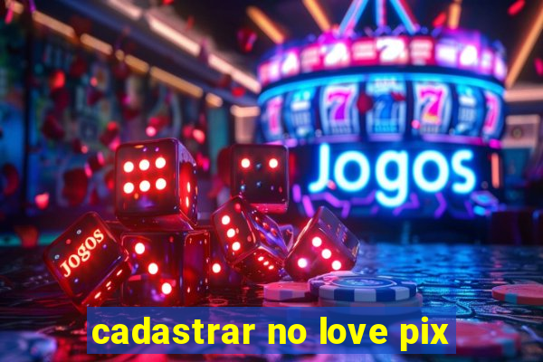 cadastrar no love pix