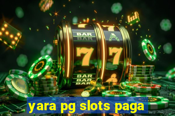 yara pg slots paga
