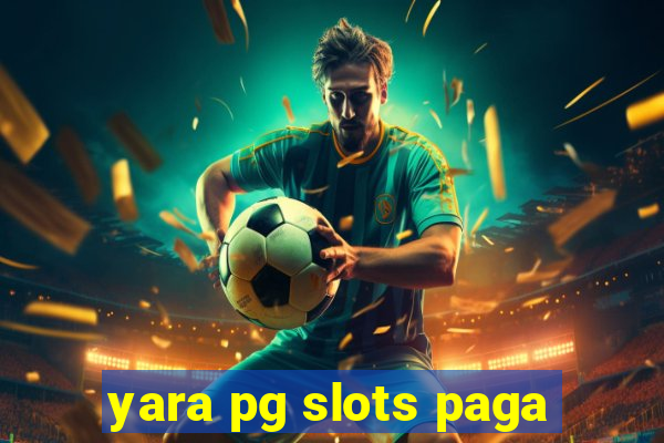 yara pg slots paga