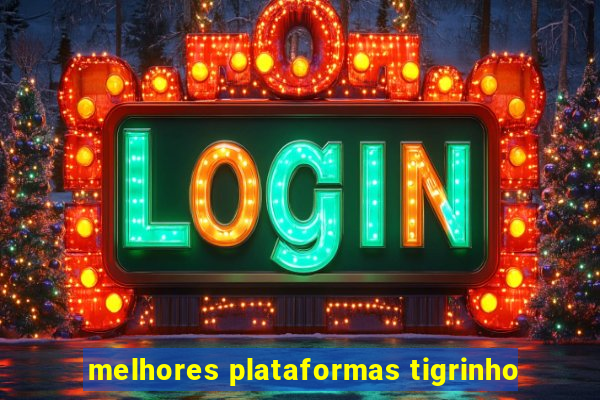 melhores plataformas tigrinho