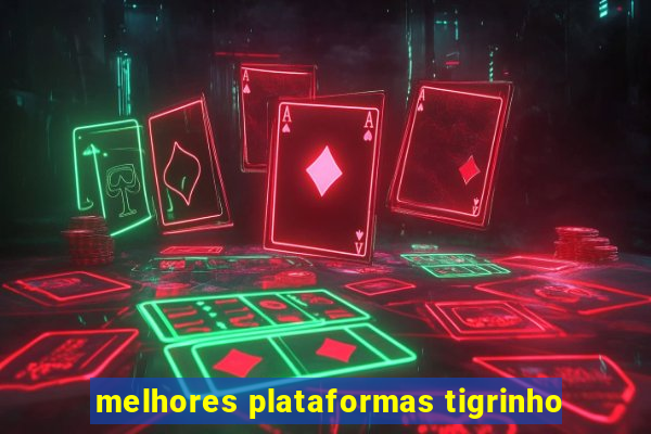 melhores plataformas tigrinho