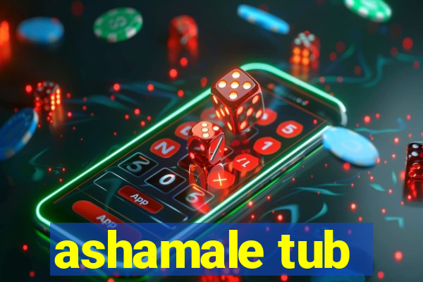 ashamale tub