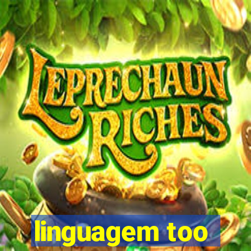 linguagem too