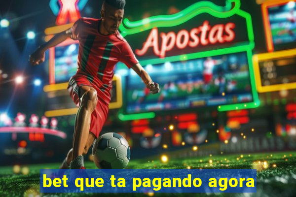 bet que ta pagando agora