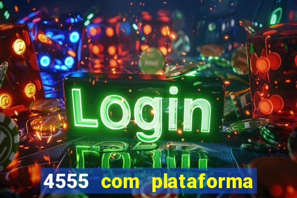 4555 com plataforma de jogos