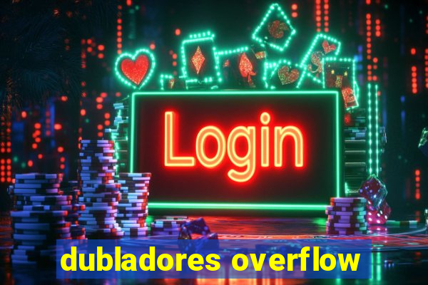 dubladores overflow