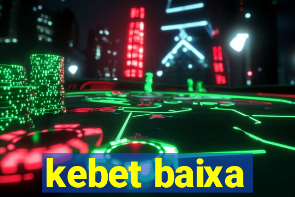 kebet baixa