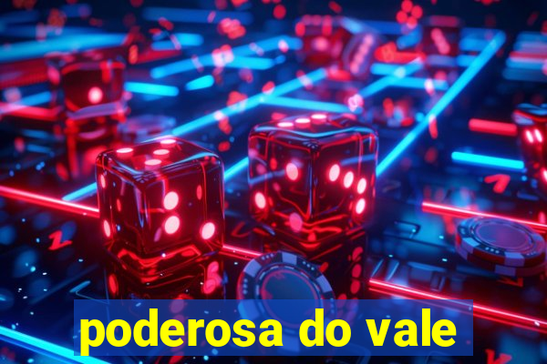 poderosa do vale