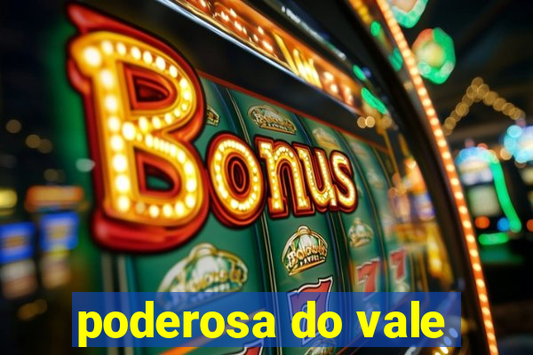 poderosa do vale