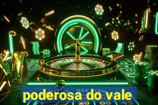 poderosa do vale