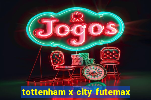 tottenham x city futemax