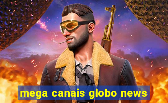 mega canais globo news