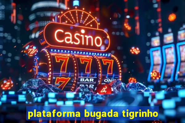 plataforma bugada tigrinho