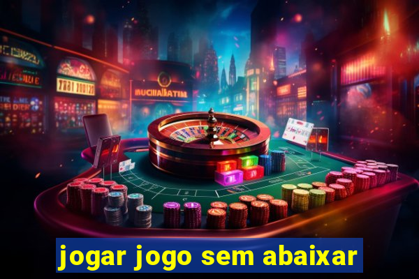 jogar jogo sem abaixar