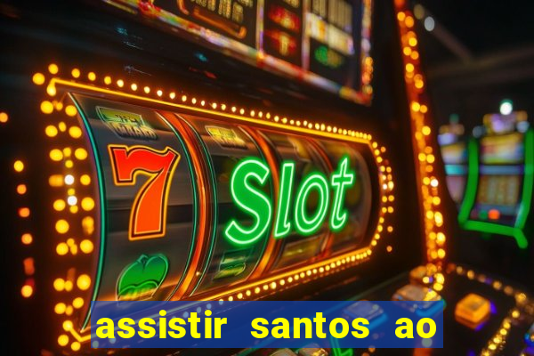 assistir santos ao vivo futemax
