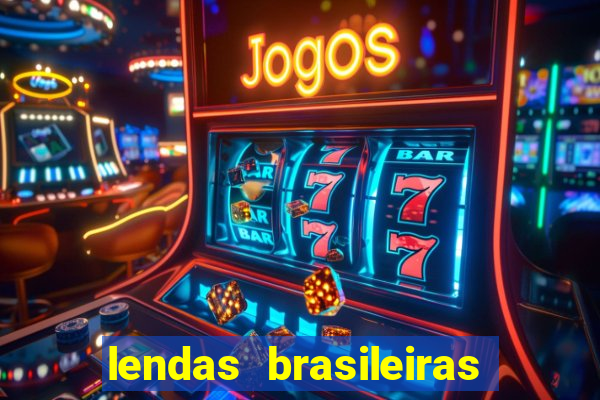 lendas brasileiras desconhecidas do folclore