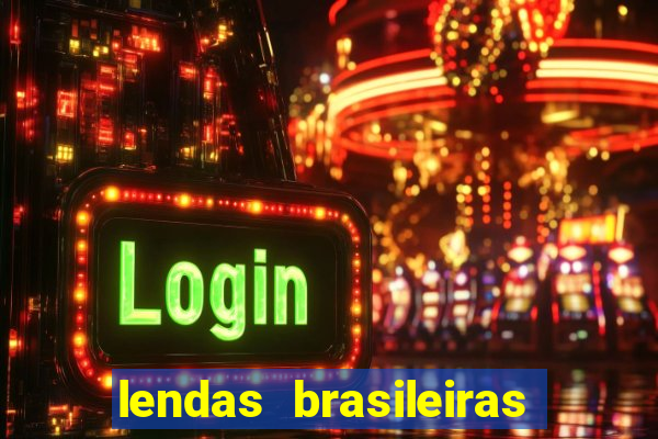 lendas brasileiras desconhecidas do folclore