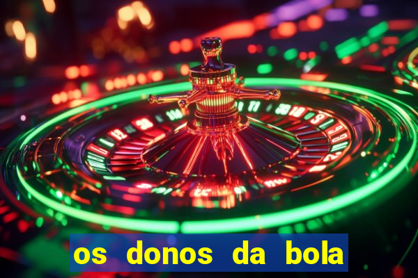 os donos da bola casa de aposta