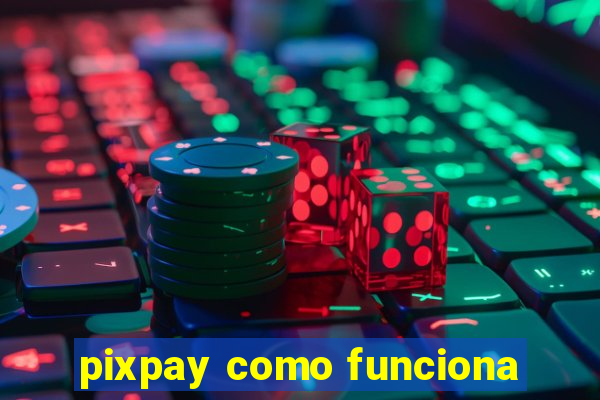 pixpay como funciona