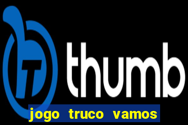 jogo truco vamos paga mesmo