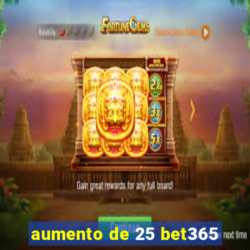 aumento de 25 bet365