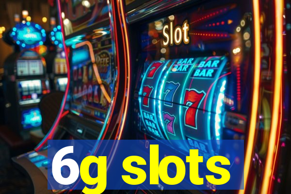 6g slots