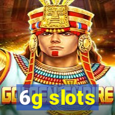 6g slots