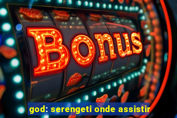 god: serengeti onde assistir