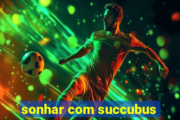 sonhar com succubus