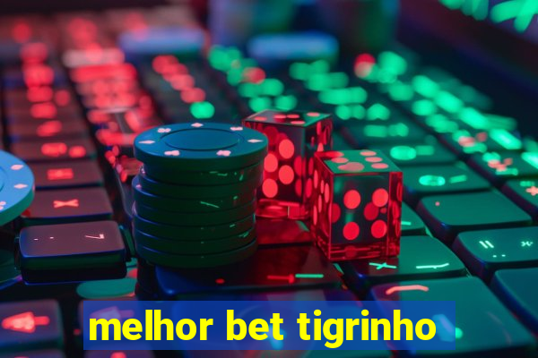 melhor bet tigrinho