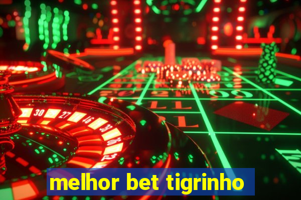 melhor bet tigrinho