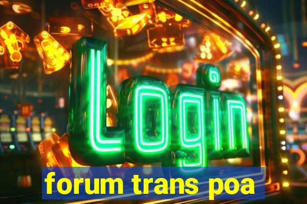 forum trans poa