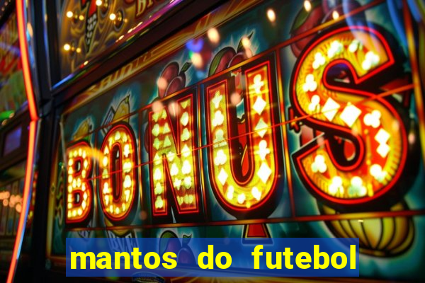mantos do futebol jogos de hoje