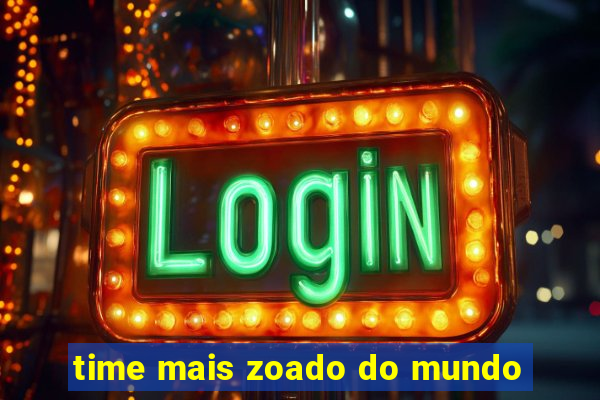 time mais zoado do mundo