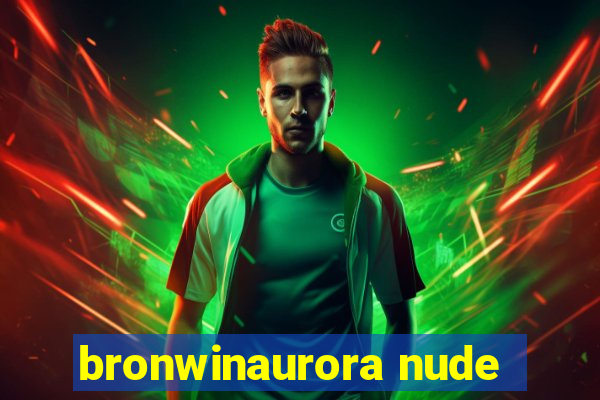 bronwinaurora nude