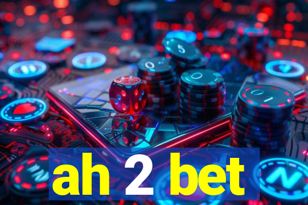 ah 2 bet