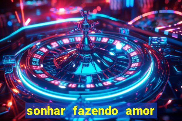 sonhar fazendo amor com outra pessoa jogo do bicho