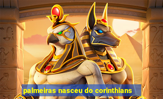 palmeiras nasceu do corinthians