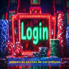 palmeiras nasceu do corinthians