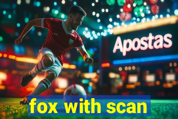 fox with scan