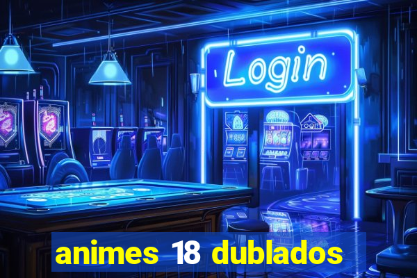 animes 18 dublados