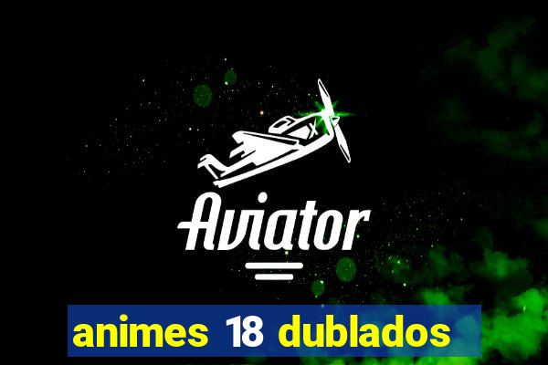 animes 18 dublados