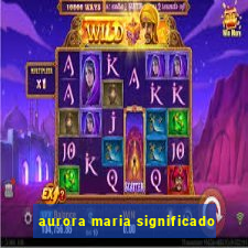 aurora maria significado