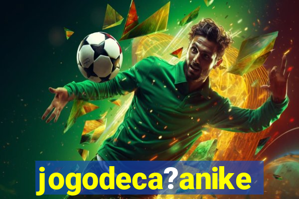 jogodeca?anike