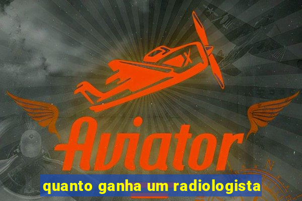 quanto ganha um radiologista