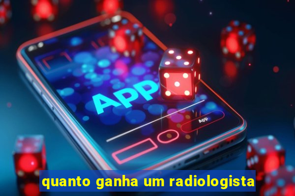 quanto ganha um radiologista
